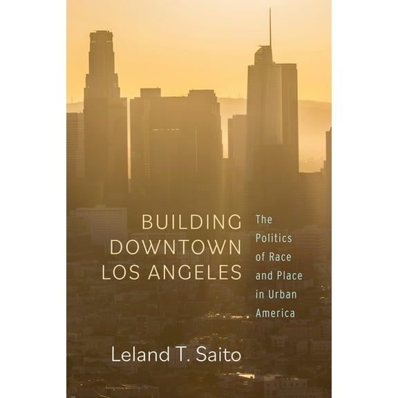 Building Downtown Los Angeles: The Politics of Race and Place in Urban America (Hardcover)