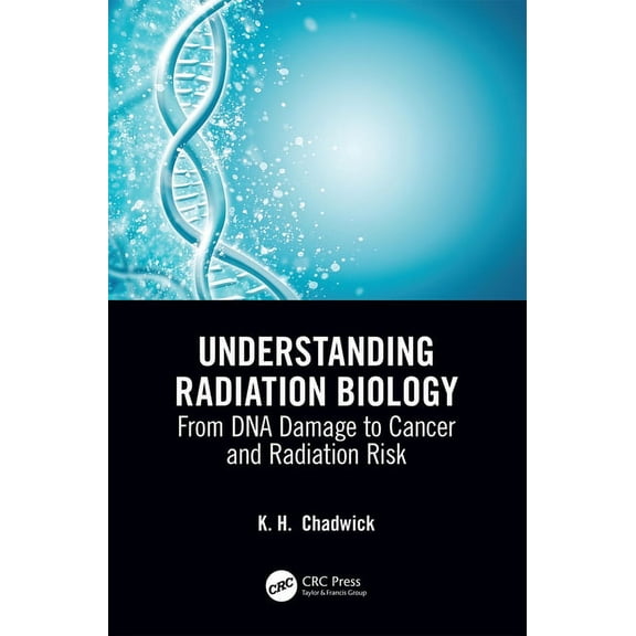 Understanding Radiation Biology: From DNA Damage to Cancer and Radiation Risk, (Paperback)