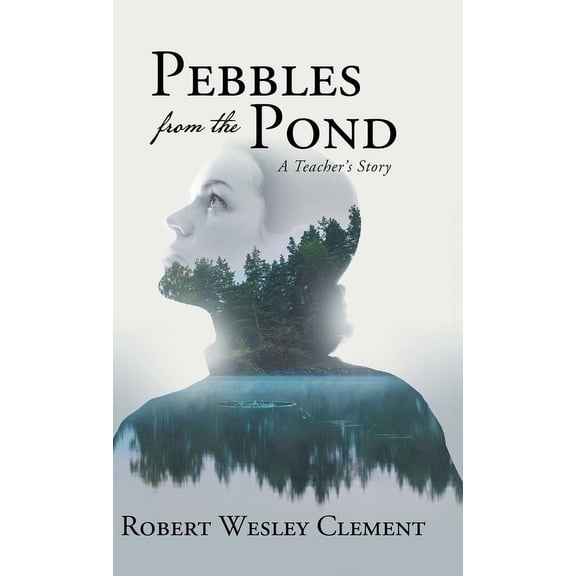Pebbles From The Pond: A Teacher's Story, (Hardcover)