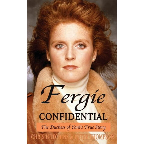 Fergie Confidential: The Duchess of York's True Story, (Hardcover)