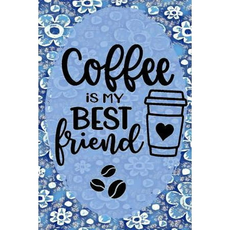 Coffee Is My Best Friend: Day Journal for Coffee Lovers Pink/Blue Floral 6x9 140 Page Softbound Matte Cover