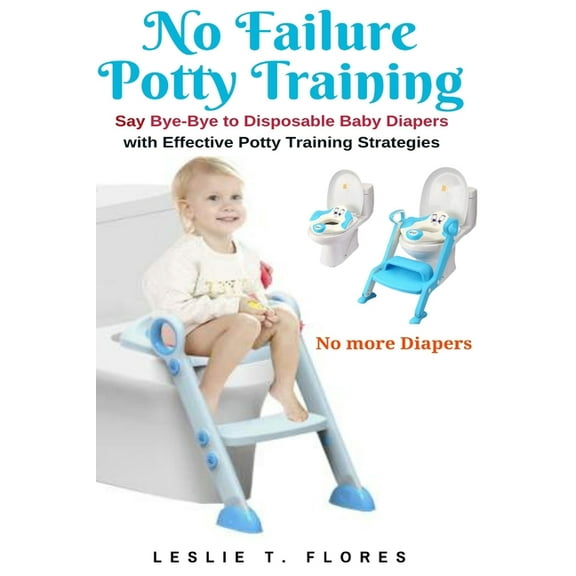 No Failure Potty Training: Say Bye-Bye to Disposable Baby Diapers with Effective Potty Training Strategies, (Paperback)