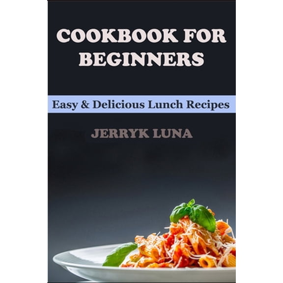 Cookbook for Beginners: Easy & Delicious Lunch Recipes, (Paperback)