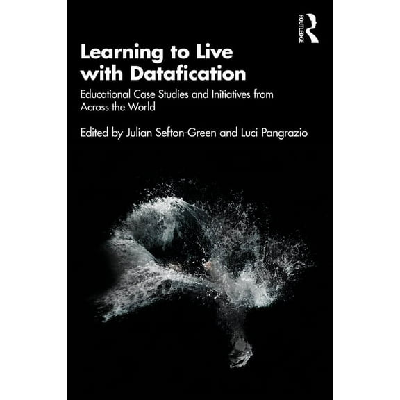 Learning to Live with Datafication: Educational Case Studies and Initiatives from Across the World, (Paperback)