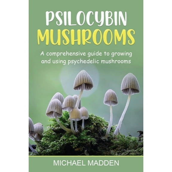 Psilocybin Mushrooms: A Comprehensive Guide to Growing and Using Psychedelic Mushrooms, (Paperback)