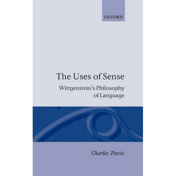 The Uses of Sense: Wittgenstein's Philosophy of Language, (Hardcover)