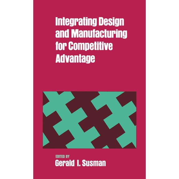 Integrating Design and Manufacturing for Competitive Advantage, (Hardcover)