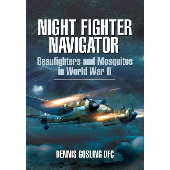 Night Fighter Navigator: Beaufighters and Mosquitos in WWII (Paperback)
