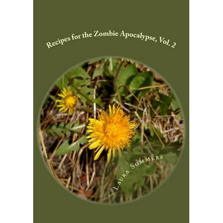 Recipes for the Zombie Apocalypse, Vol. 2 : Cooking with Foraged