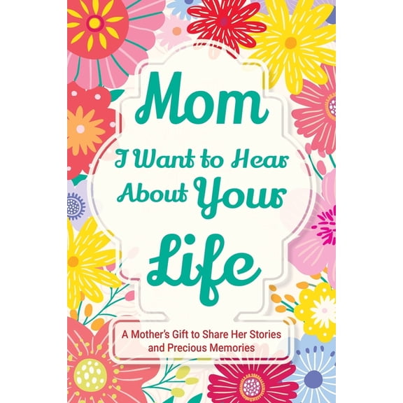 Family Story Mom, I Want to Hear about Your Life: A Mother's Gift to Share Her Stories and Precious Memories, Book 2, (Paperback)