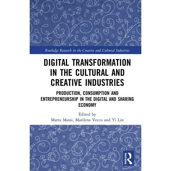 Routledge Research in the Creative and C Digital Transformation in the Cultural and Creative Industries: Production, Consumption and Entrepreneurship in the Digi, (Hardcover)