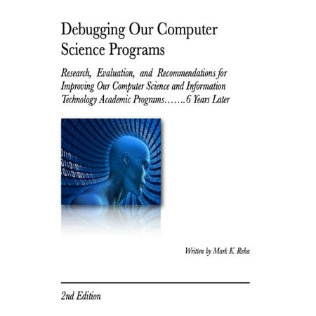 Debugging Our Computer Science Programs: Research, Evaluation, and Recommendations for Improving Our Computer Science and Information Technology Academic Programs…….6 Years Later 2nd Edition - (Best Computer Cleanup Program)