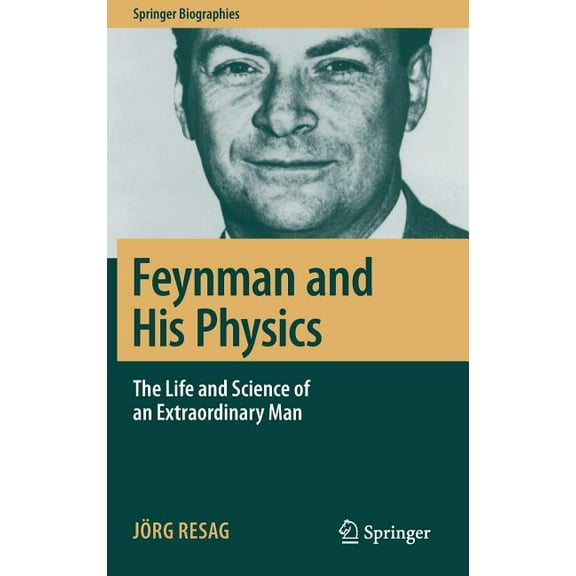 Springer Biographies Feynman and His Physics: The Life and Science of an Extraordinary Man, (Hardcover)