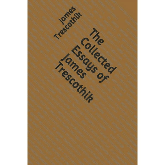 The Collected Essays of James Trescothik (Paperback)
