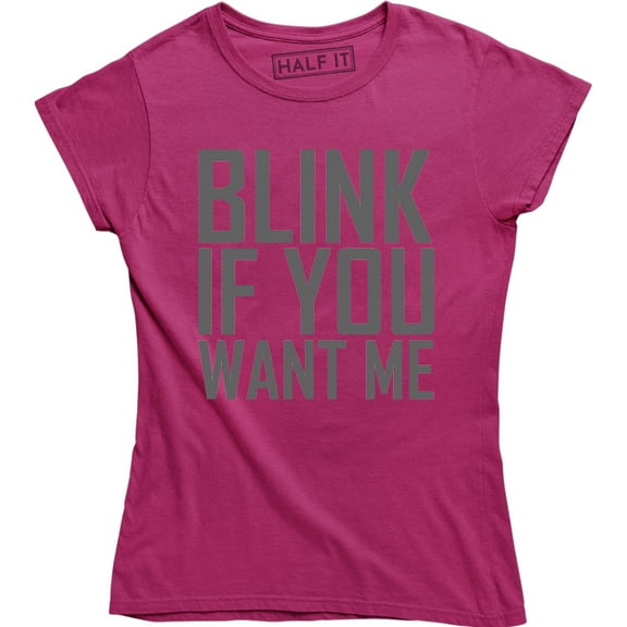 Blink If You Want Me Funny Flirting Sarcastic Pick Up Line Women's T-Shirt
