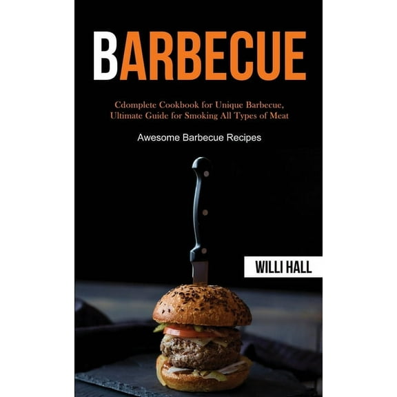Barbecue: Complete Cookbook for Unique Barbecue, Ultimate Guide for Smoking All Types of Meat (Awesome Barbecue Recipes), (Paperback)