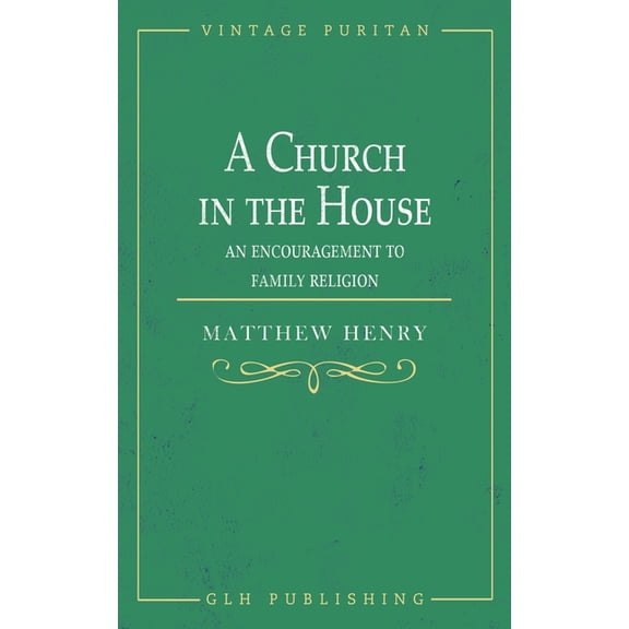 A Church in the House: An Encouragement to Family Religion, (Paperback)
