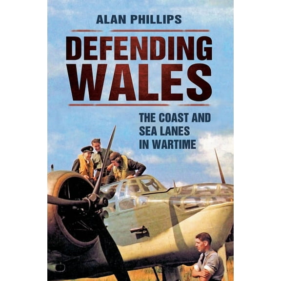 Defending Wales : The Coast and Sea Lanes in Wartime (Paperback)