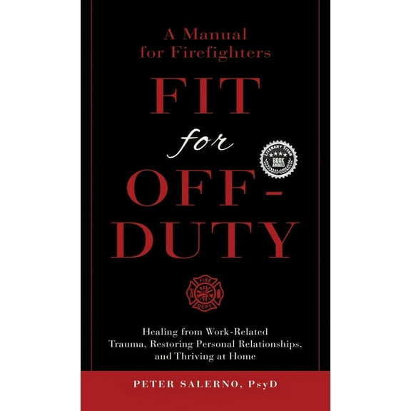 Fit For Off-Duty: A Manual for Firefighters: Healing from Work-Related Trauma, Restoring Personal Relationships, and Thr, (Hardcover)