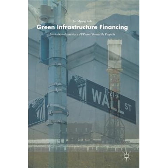 Pre-Owned Green Infrastructure Financing: Institutional Investors, Ppps and Bankable Projects, (Hardcover)