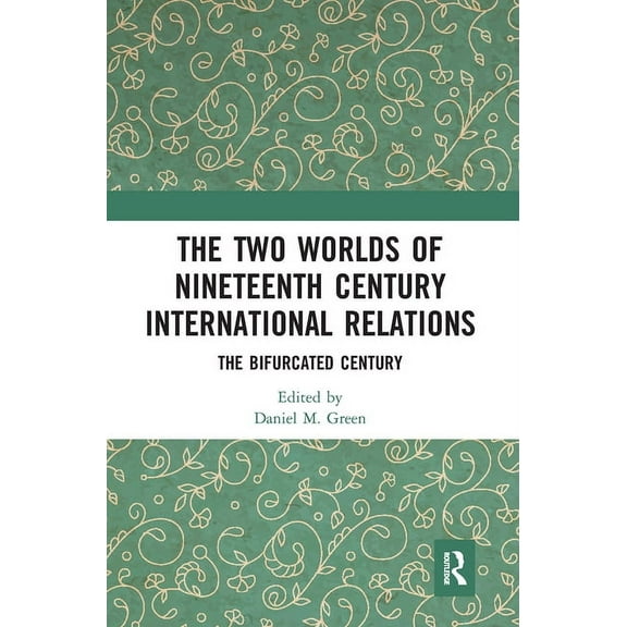 The Two Worlds of Nineteenth Century International Relations: The Bifurcated Century, (Paperback)