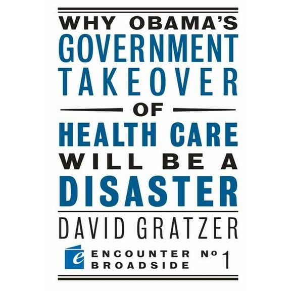 Encounter Broadsides Why Obama's Government Takeover of Health Care Will Be a Disaster, Book 01, (Paperback)