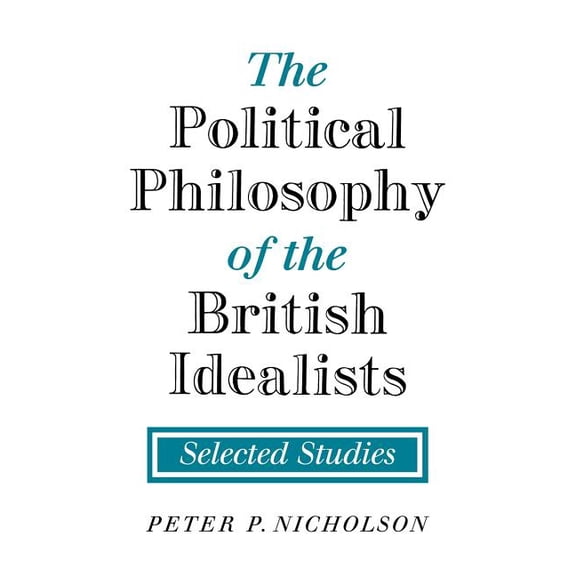 The Political Philosophy of the British Idealists: Selected Studies, (Paperback)