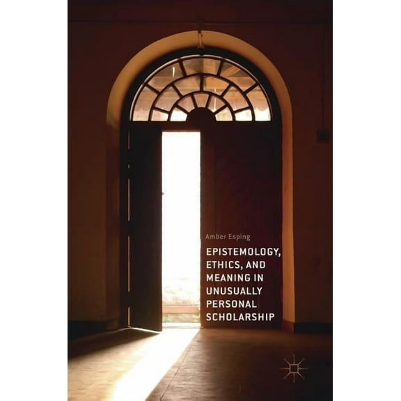 Epistemology, Ethics, and Meaning in Unusually Personal Scholarship, (Hardcover)