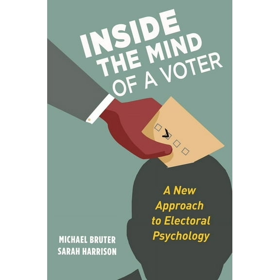 Inside the Mind of a Voter: A New Approach to Electoral Psychology, (Hardcover)