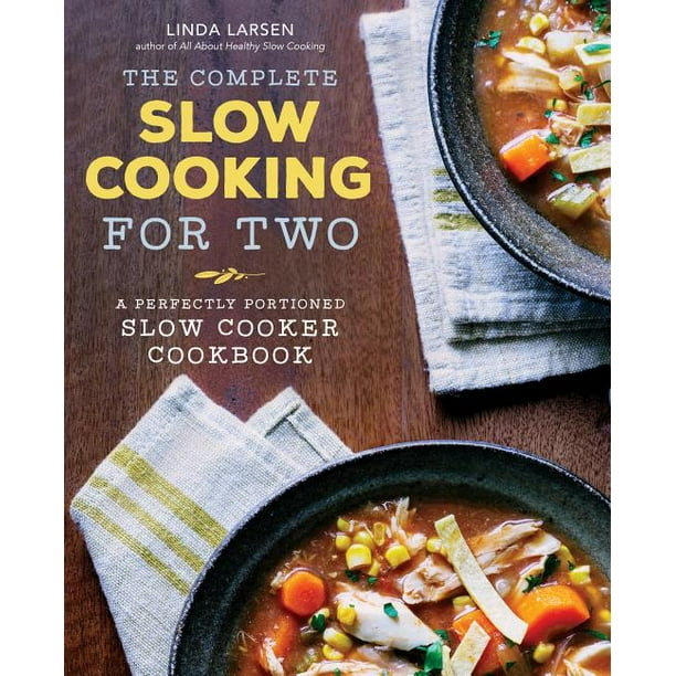 The Complete Slow Cooking for Two A Perfectly Portioned Slow Cooker