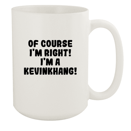

Of Course I m Right! I m A Kevinkhang! - Ceramic 15oz White Mug White