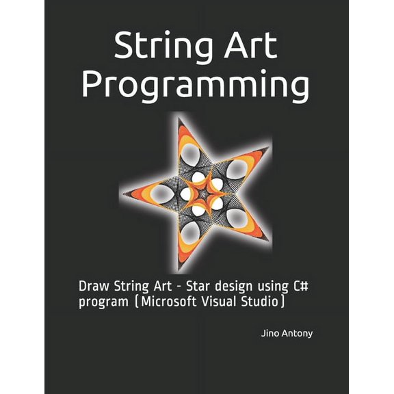 String Art Programming: Draw String Art - Star design using C# program (Microsoft Visual Studio), (Paperback)