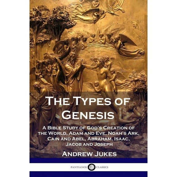 The Types of Genesis: A Bible Study of God's Creation of the World, Adam and Eve, Noah's Ark, Cain and Abel, Abraham, Is, (Paperback)