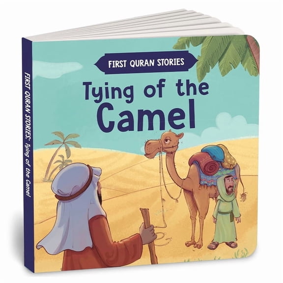 Tying of the Camel: First Quran Stories an Illustrated Story Book for Kids Values of Islam and the Holy Quran Ages 5  [P, (Board Book)