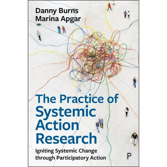 The Practice of Systemic Action Research: Igniting Systemic Change Through Participatory Action, (Paperback)