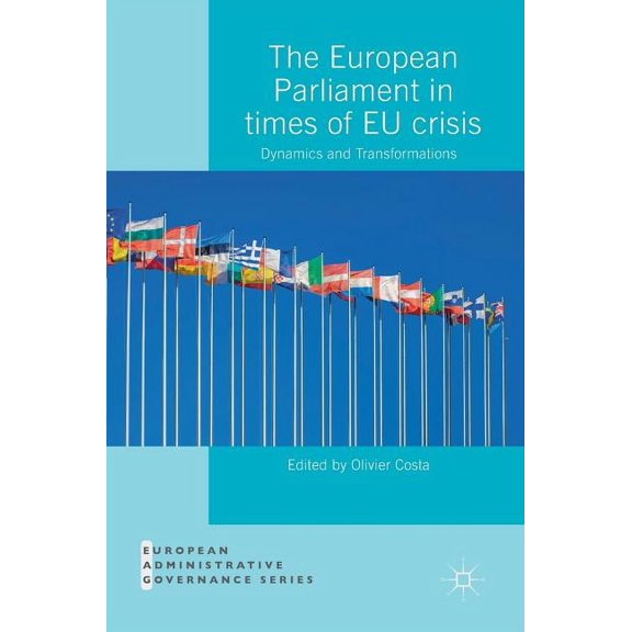 European Administrative Governance The European Parliament in Times of EU Crisis: Dynamics and Transformations, (Hardcover)