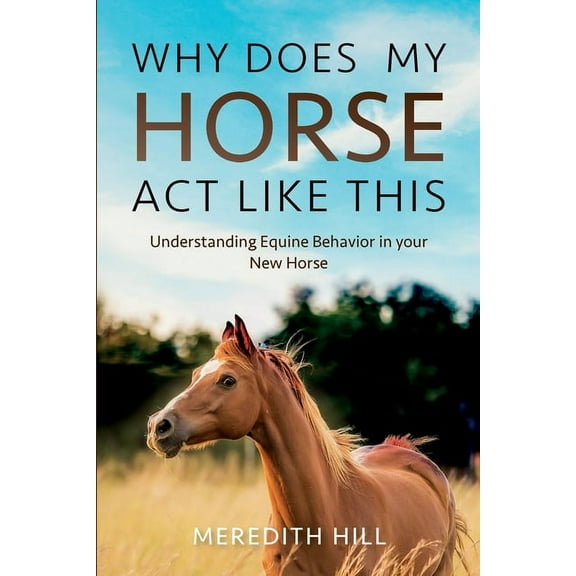 Why Does My Horse Act Like This?: Understanding Equine Behavior in your New Horse, (Paperback)