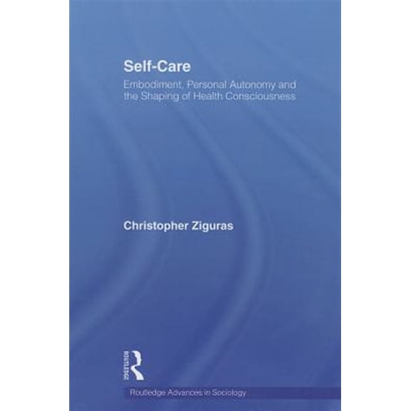 Pre-Owned Routledge Advances in Sociology Self-care: Embodiment, Personal Autonomy and the Shaping of Health Consciousness, (Paperback)
