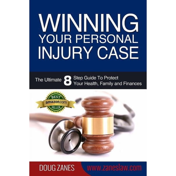 Winning Your Personal Injury Case: The Ultimate 8 Step Guide To Protect Your Health, Family and Finances (Paperback)