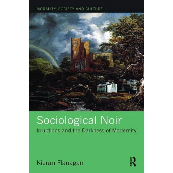 Morality, Society and Culture Sociological Noir: Irruptions and the Darkness of Modernity, (Paperback)