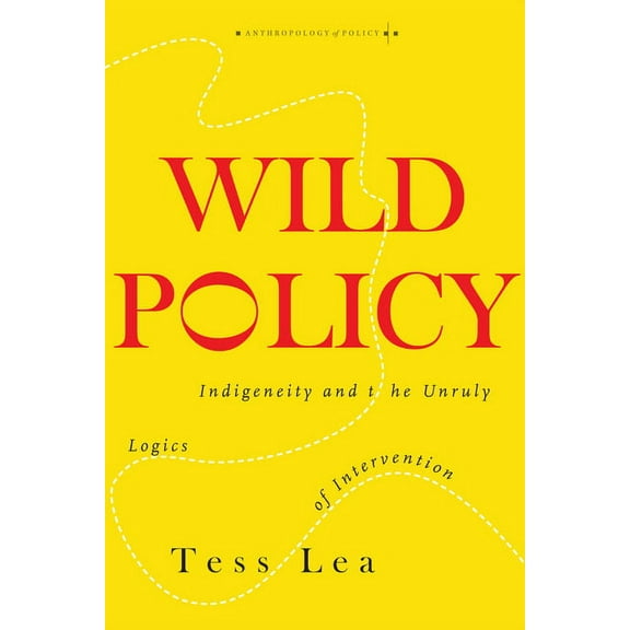 Anthropology of Policy: Wild Policy: Indigeneity and the Unruly Logics of Intervention (Paperback)