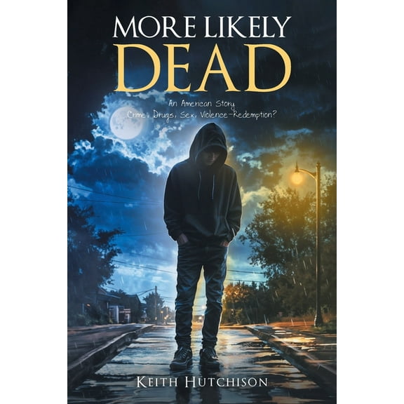 More Likely Dead: An American Story Crime, Drugs, Sex, Violence-Redemption?, (Paperback)