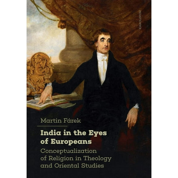India in the Eyes of Europeans: Conceptualization of Religion in Theology and Oriental Studies, (Paperback)