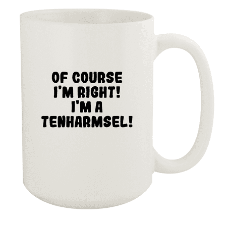 

Of Course I m Right! I m A Tenharmsel! - Ceramic 15oz White Mug White