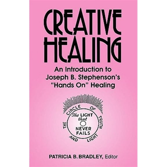 Creative Healing: N Introduction to Joseph B. Stephenson's "Hands On" Healing