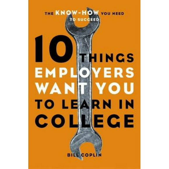 Pre-Owned 10 Things Employers Want You to Learn in College: The Know-How You Need to Succeed (Paperback) 1580085245 9781580085243