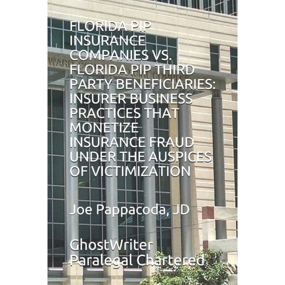 Practice Florida Pip Insurance Companies vs. Florida Pip Third Party Beneficiaries: Insurer Business Practices That Monetize Insu, Book 2, (Paperback)