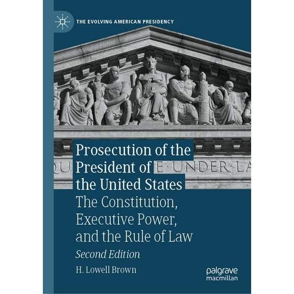 Evolving American Presidency Prosecution of the President of the United States: The Constitution, Executive Power, and the Rule of Law, (Hardcover)