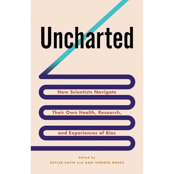 Uncharted: How Scientists Navigate Their Own Health, Research, and Experiences of Bias, (Hardcover)