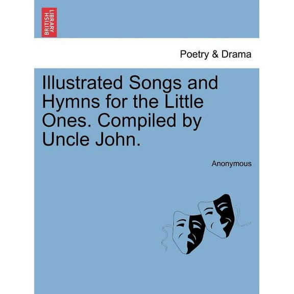 Illustrated Songs and Hymns for the Little Ones. Compiled by Uncle John. (Paperback)